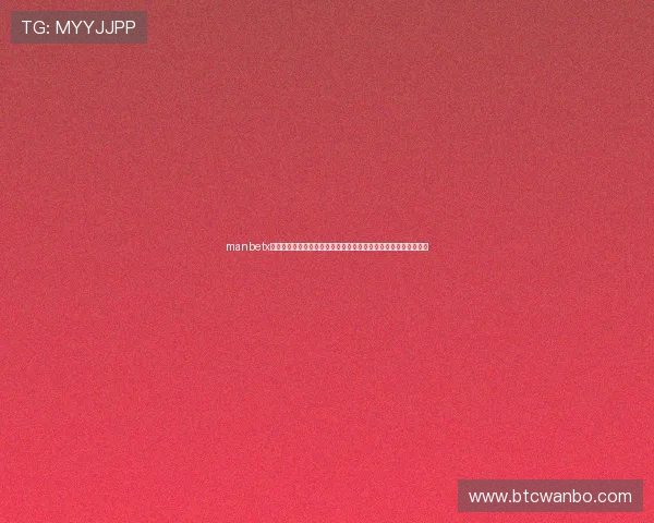 manbetx登版平台最新公告与活动信息,第一时间掌握优惠福利与赛事动态